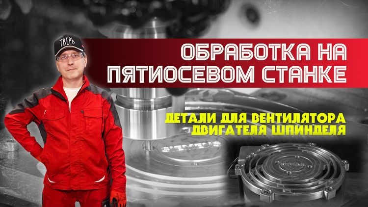 Обработка деталей на пятиосевом станке
